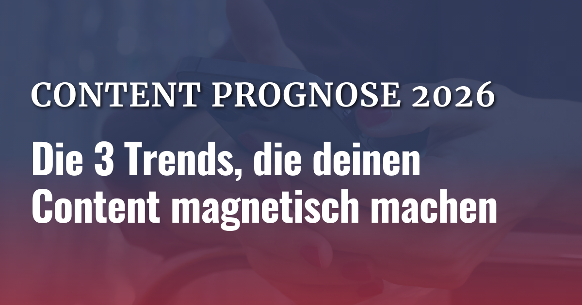 Content Prognose 2026: Die 3 Trends, die deinen Content magnetisch machen
